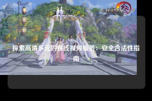 探索高清多元的在线视频服务：安全合法性指南