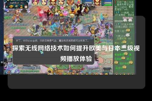 探索无线网络技术如何提升欧美与日本三级视频播放体验