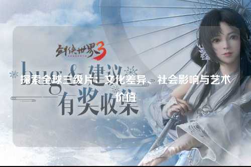 探索全球三级片：文化差异、社会影响与艺术价值
