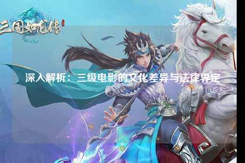 深入解析：三级电影的文化差异与法律界定