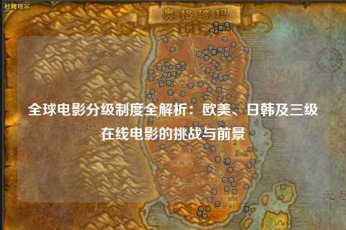 全球电影分级制度全解析：欧美、日韩及三级在线电影的挑战与前景