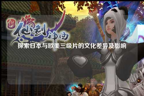 探索日本与欧美三级片的文化差异及影响