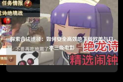 探索合法途径：如何安全高效地下载欧美与日本三级电影